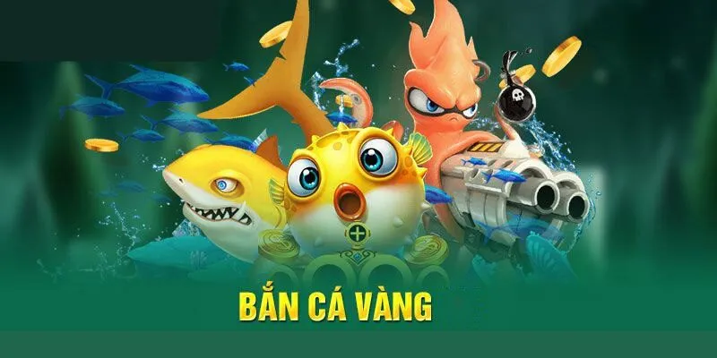 BẮN CÁ VÀNG - THỎA THÍCH GIẢI TRÍ RINH NGAY THƯỞNG